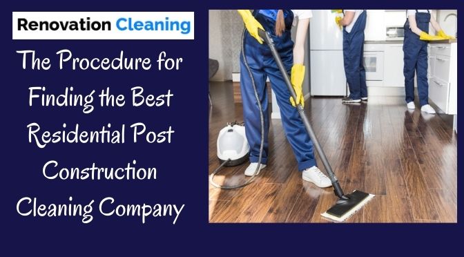 The Procedure for Finding the Best Residential Post Construction Cleaning Company