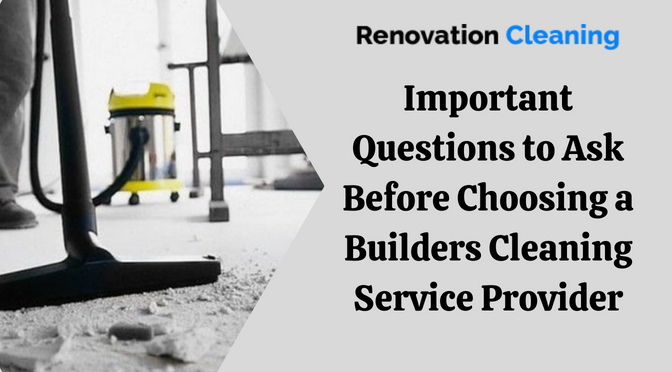 Important Questions to Ask Before Choosing a Builders Cleaning Service Provider