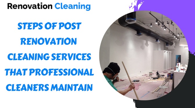 Steps of Post Renovation Cleaning Services that Professional Cleaners Maintain